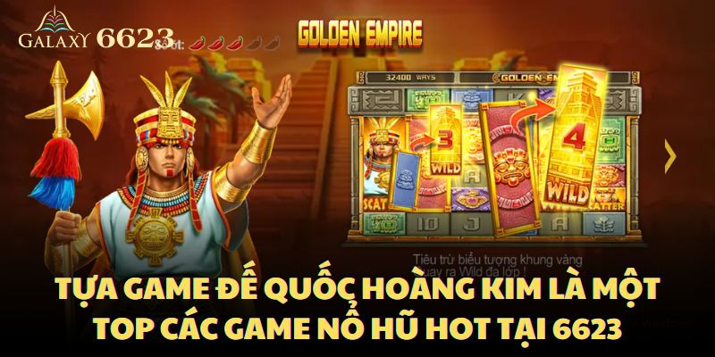 Tựa game đế quốc hoàng kim là một top các game nổ hũ